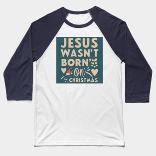 Jesus wasn't born in december Baseball T-Shirt